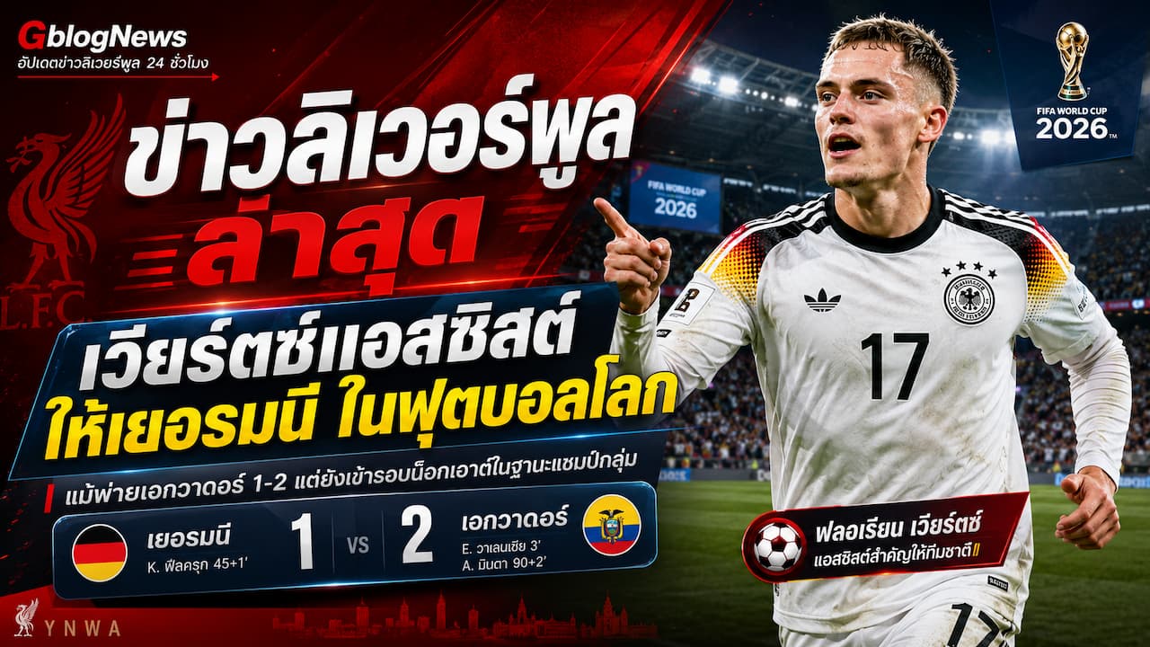 ลิเวอร์พูลอัปเดตข่าวใหม่ ฟลอเรียน เวียร์ตซ์ทำแอสซิสต์ให้เยอรมนี ก่อนลุยรอบน็อกเอาต์ฟุตบอลโลก