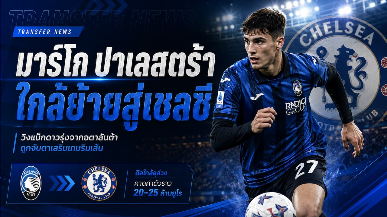 เชลซีอัปเดตดีลใหม่ มาร์โก ปาเลสตร้าใกล้ย้ายจากอตาลันต้า เติมวิงแบ็กพลังสูงให้ทีม