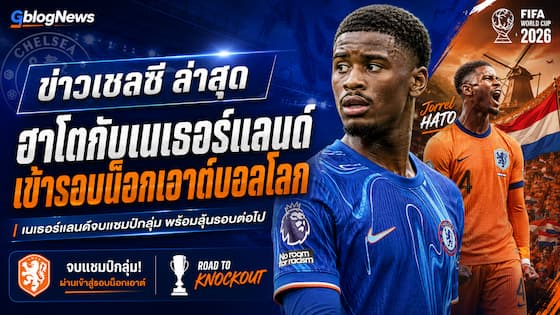 เชลซีอัปเดตข่าวใหม่ ฮาโตกับเนเธอร์แลนด์ผ่านเข้ารอบน็อกเอาต์ฟุตบอลโลกในฐานะแชมป์กลุ่มสำเร็จ