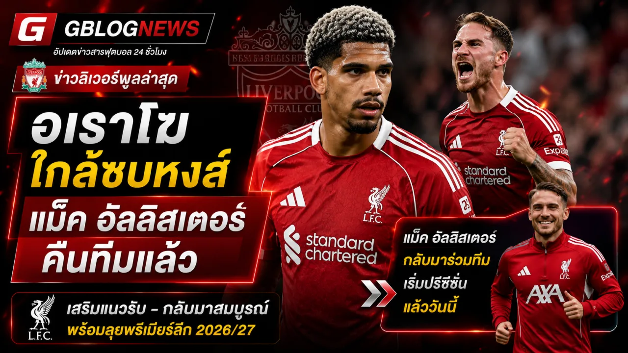 ข่าวลิเวอร์พูลล่าสุด อเราโฆใกล้เสริมแนวรับ แม็ค อัลลิสเตอร์กลับทีม พร้อมจับตาลามีน กามาร่า