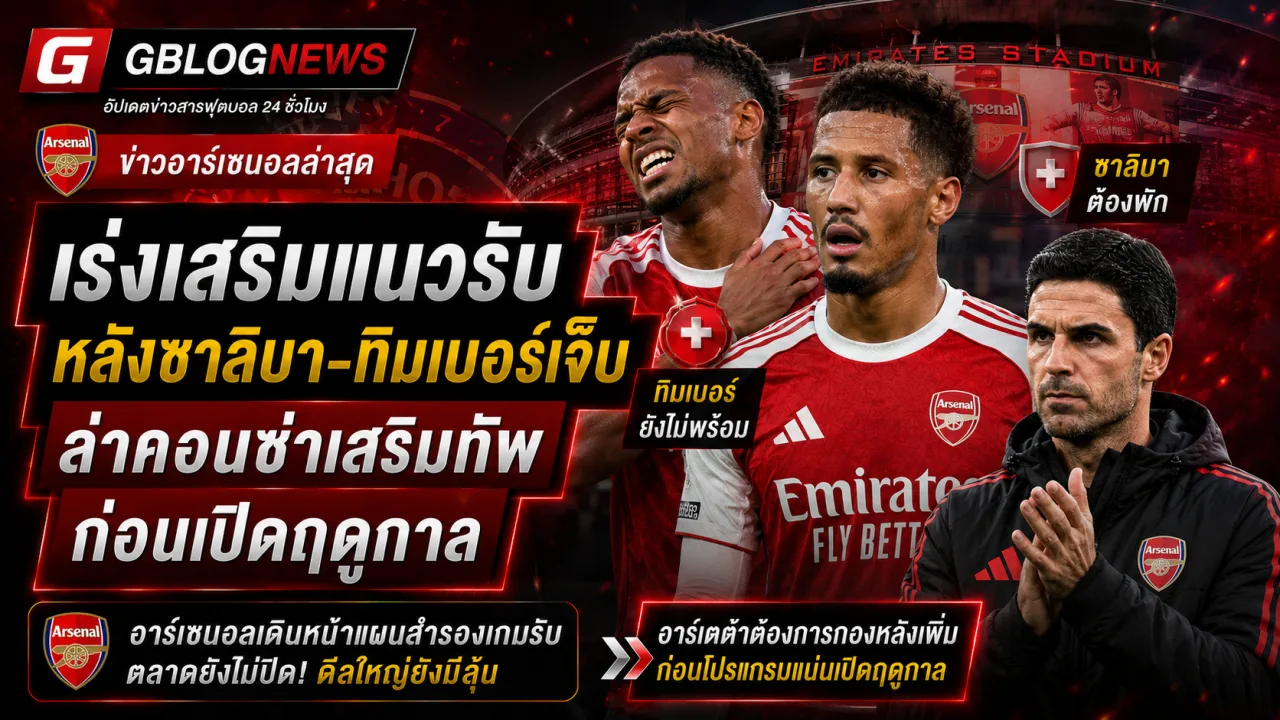 อาร์เซนอลเร่งหาเซ็นเตอร์ใหม่หลังซาลิบา-ทิมเบอร์ไม่พร้อม พร้อมอัปเดตตลาดนักเตะและฟอร์มปรีซีซั่น