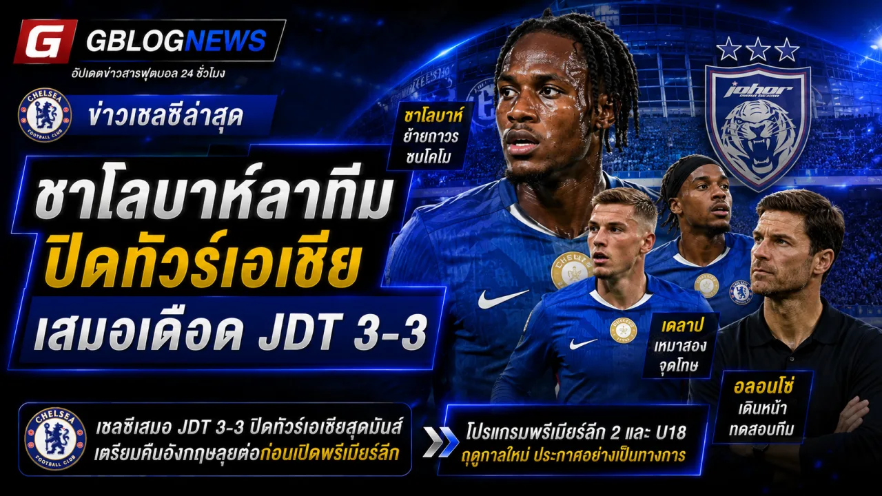 ข่าวเชลซีล่าสุด ชาโลบาห์ย้ายถาวรสู่โคโม ปิดทัวร์เอเชียเสมอ JDT 3-3 พร้อมโปรแกรมทีมเยาวชนฤดูกาลใหม่