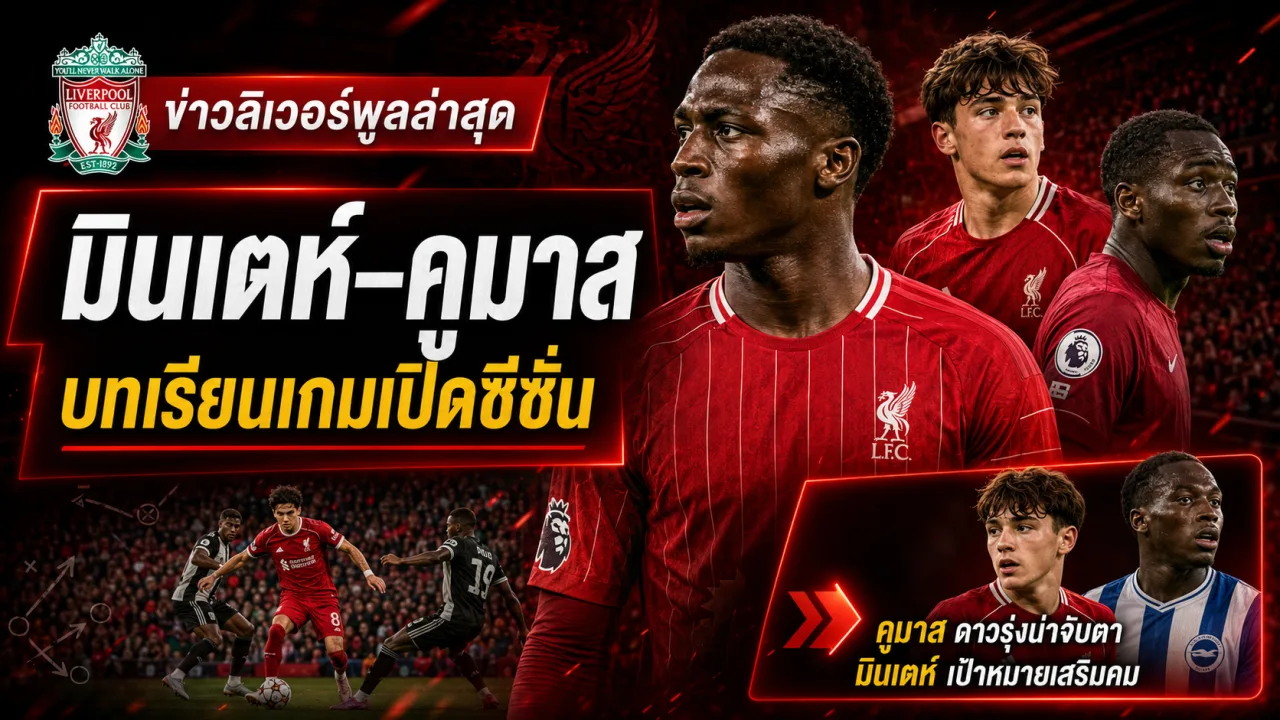 ข่าวลิเวอร์พูลล่าสุด อัปเดตดีลมินเตห์ เส้นทางคูมาส และปัญหาที่ต้องแก้หลังเสมอนิวคาสเซิลล่าสุด