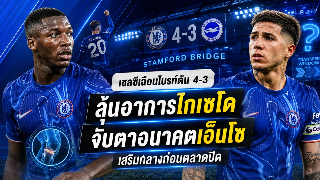 เชลซีชนะไบรท์ตัน 4-3 แต่ต้องประเมินไกเซโด พร้อมจับตาอนาคตเอ็นโซและแผนเสริมแดนกลางก่อนตลาดปิด