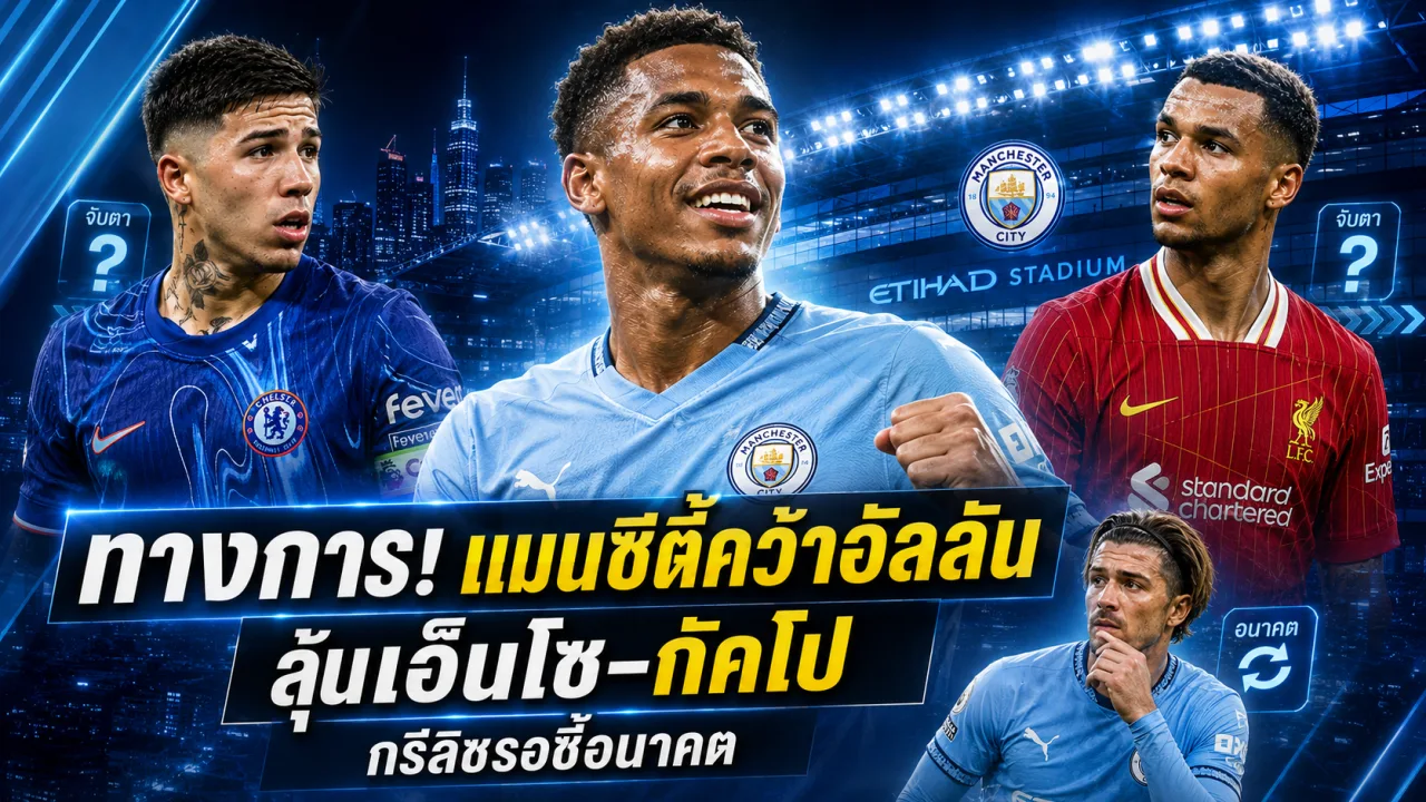 แมนซิตี้เปิดตัวอัลลัน เอเลียส พร้อมประเมินดีลเอ็นโซ กัคโป และอนาคตกรีลิชก่อนตลาดปิดในพรีเมียร์ลีก